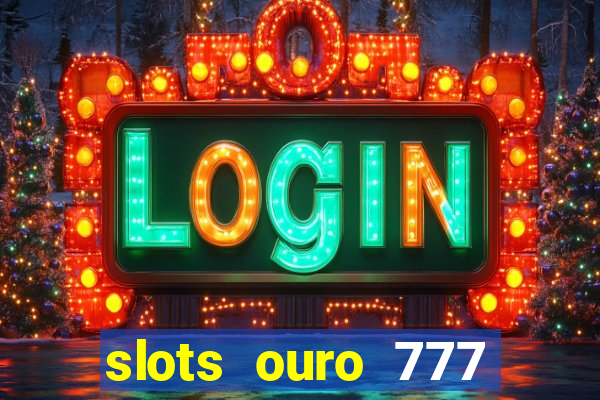 slots ouro 777 play store